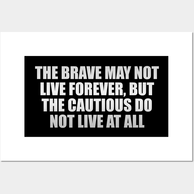 The brave may not live forever, but the cautious do not live at all Wall Art by Geometric Designs